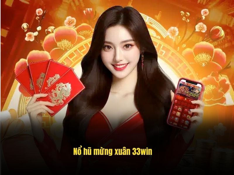 Nổ hũ mừng xuân phát lộc tại 33win lên đến hàng tỷ đồng