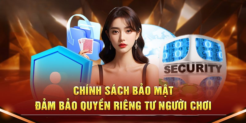 Chính sách bảo mật tuyệt đối giúp bảo vệ quyền riêng tư người chơi