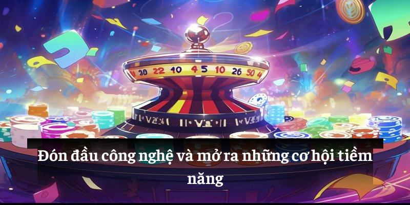 Đón đầu công nghệ và mở ra những cơ hội tiềm năng